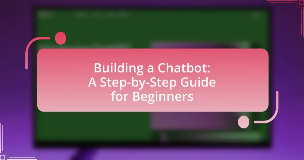 Building a Chatbot: A Step-by-Step Guide for Beginners