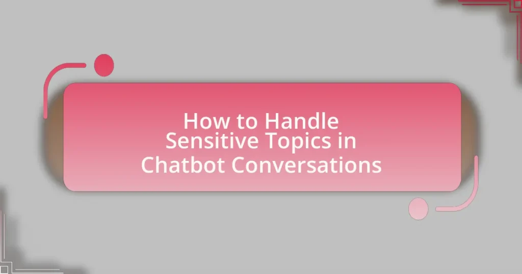 How to Handle Sensitive Topics in Chatbot Conversations