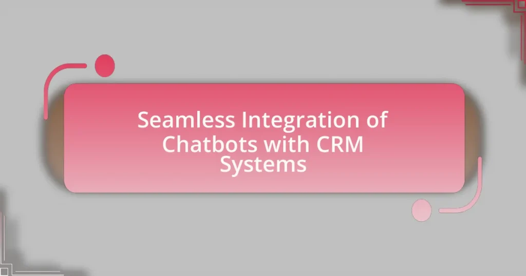 Seamless Integration of Chatbots with CRM Systems
