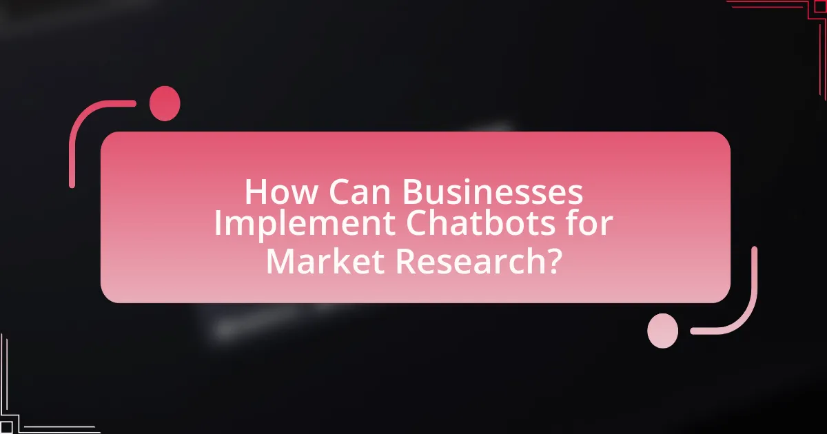 How Can Businesses Implement Chatbots for Market Research?