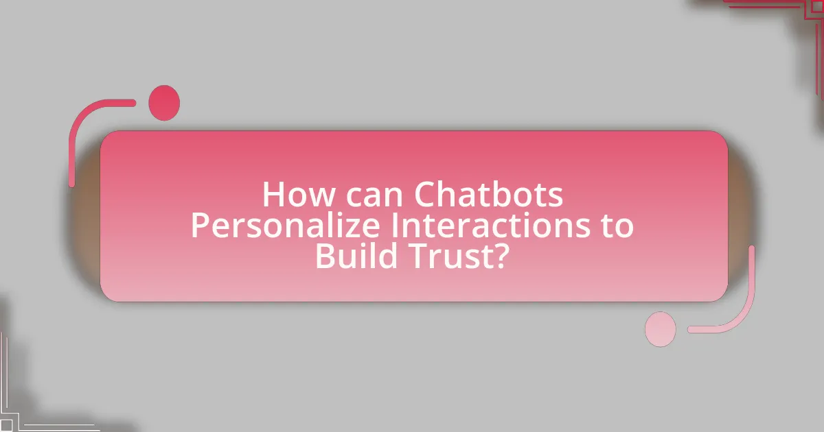 How can Chatbots Personalize Interactions to Build Trust?