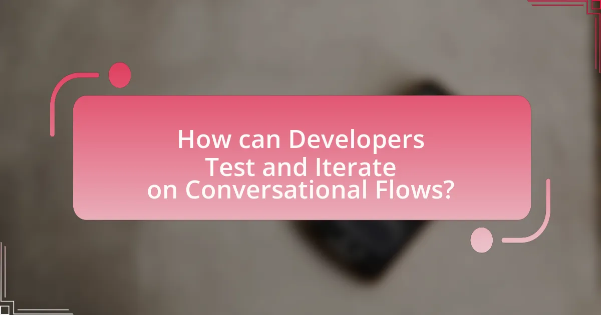How can Developers Test and Iterate on Conversational Flows?