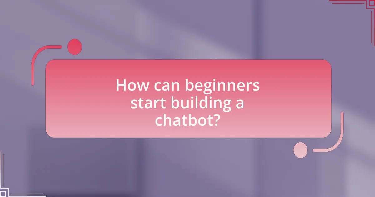 How can beginners start building a chatbot?