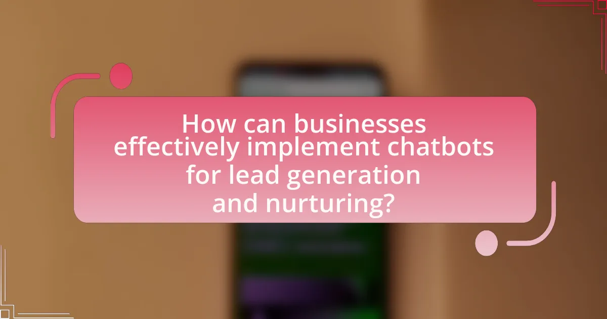 How can businesses effectively implement chatbots for lead generation and nurturing?