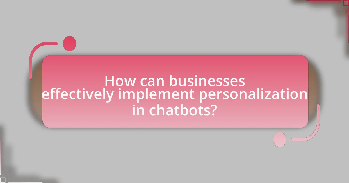 How can businesses effectively implement personalization in chatbots?