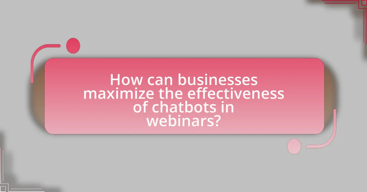 How can businesses maximize the effectiveness of chatbots in webinars?