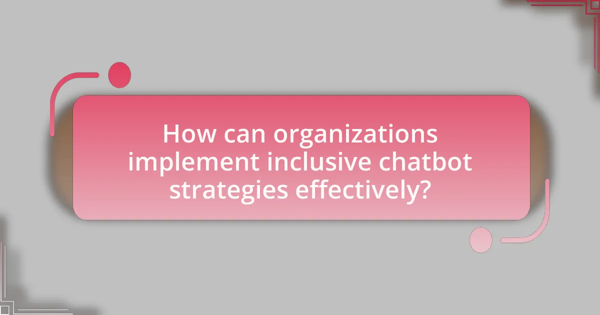 How can organizations implement inclusive chatbot strategies effectively?