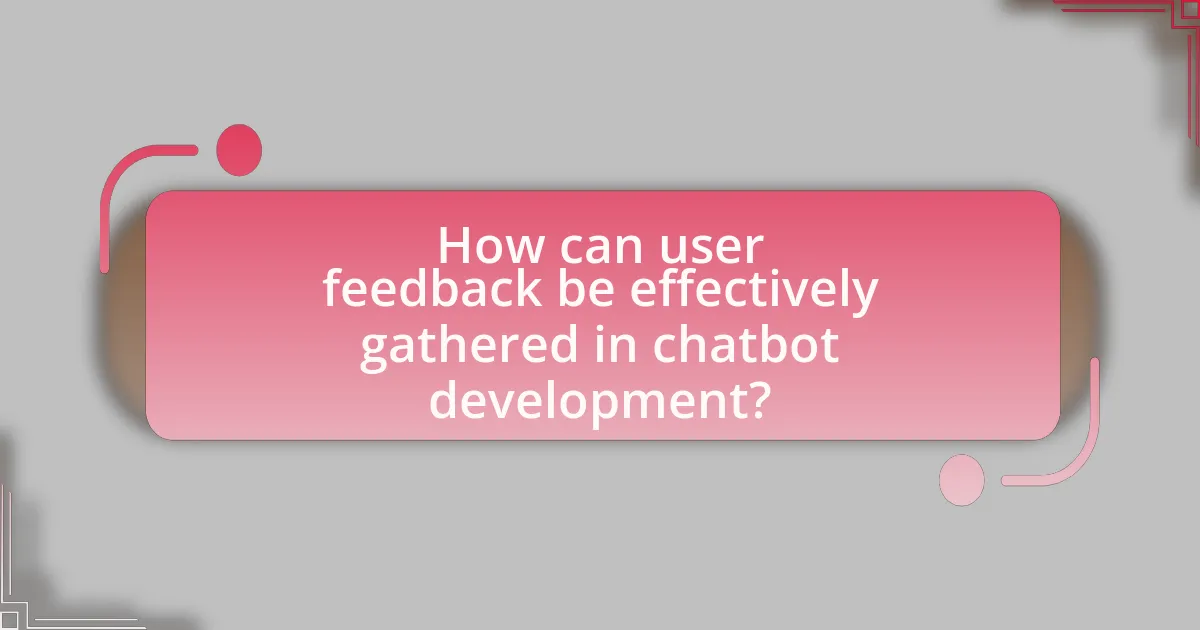How can user feedback be effectively gathered in chatbot development?