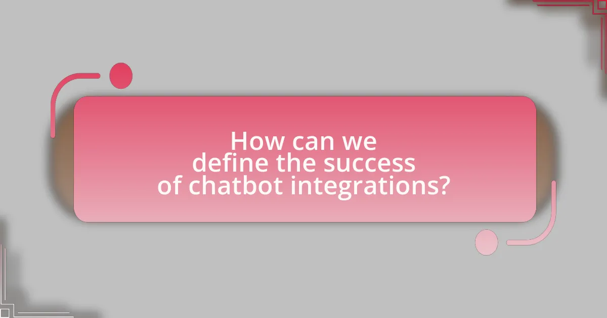 How can we define the success of chatbot integrations?