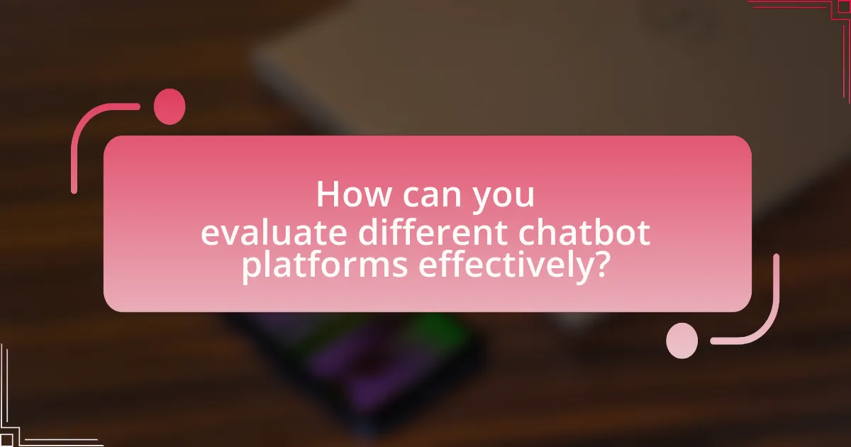 How can you evaluate different chatbot platforms effectively?
