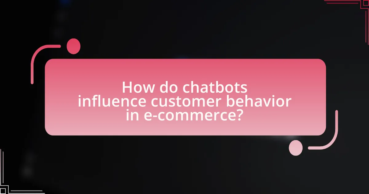 How do chatbots influence customer behavior in e-commerce?