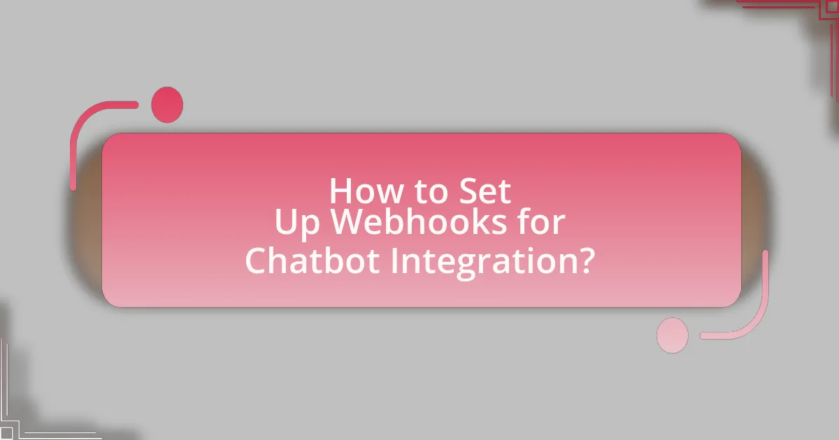 How to Set Up Webhooks for Chatbot Integration?