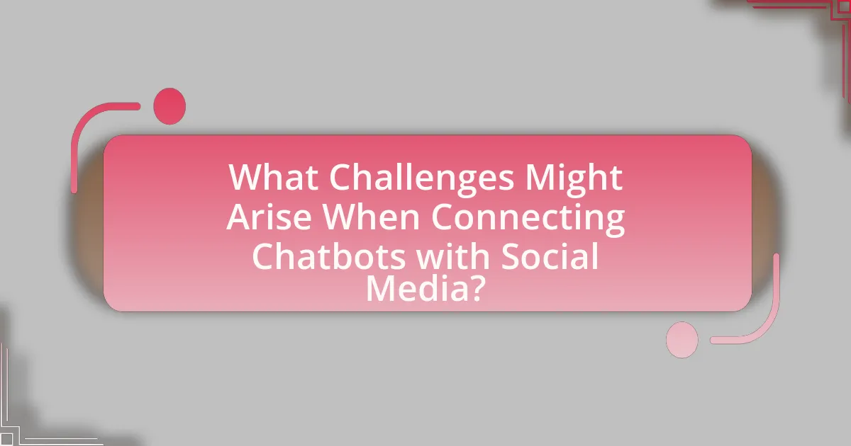 What Challenges Might Arise When Connecting Chatbots with Social Media?