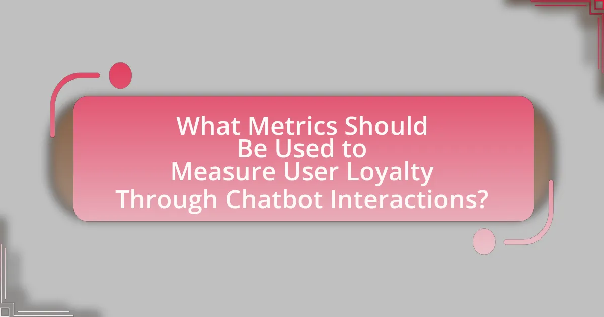 What Metrics Should Be Used to Measure User Loyalty Through Chatbot Interactions?