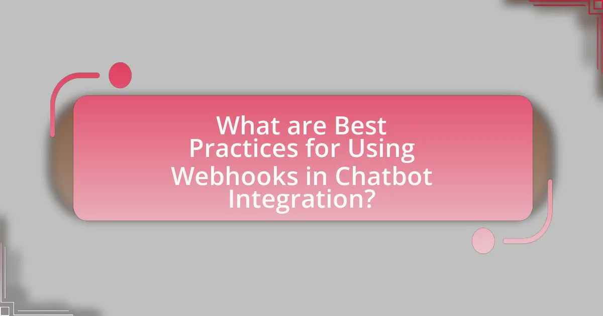 What are Best Practices for Using Webhooks in Chatbot Integration?