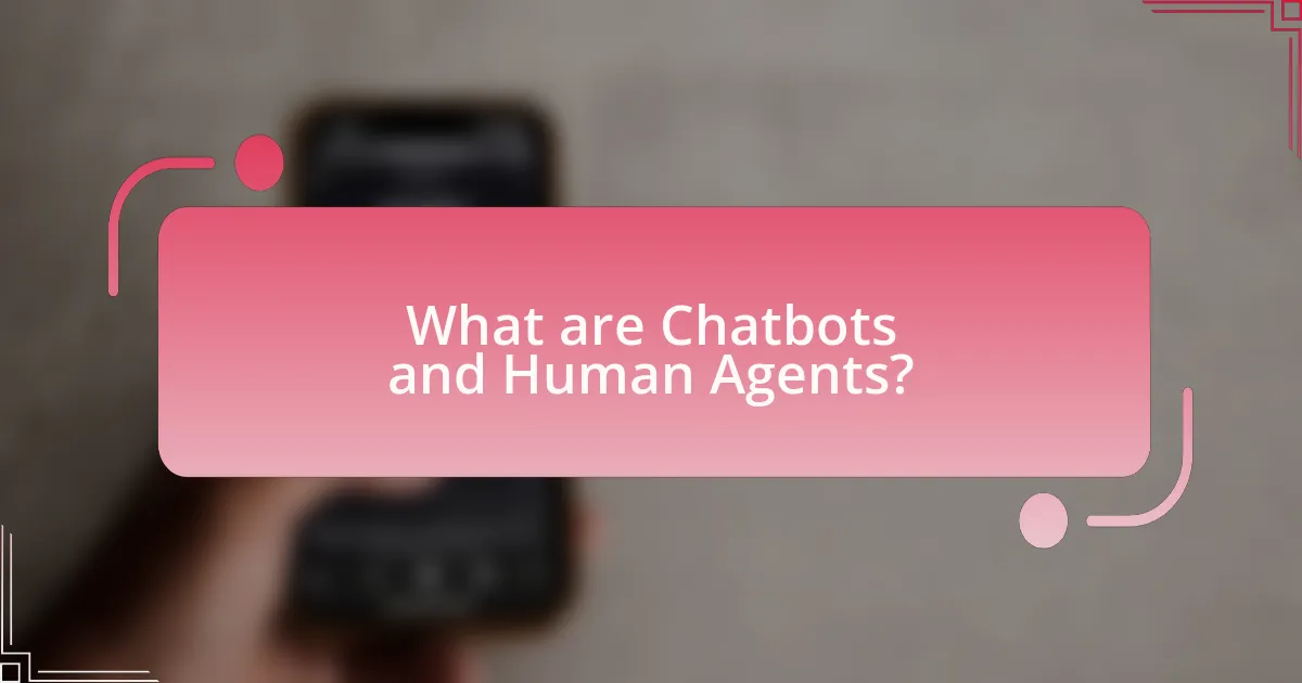What are Chatbots and Human Agents?