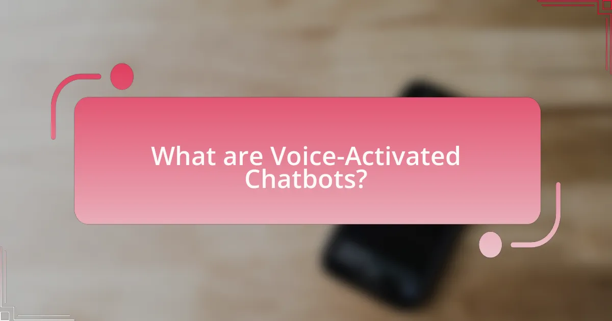 What are Voice-Activated Chatbots?