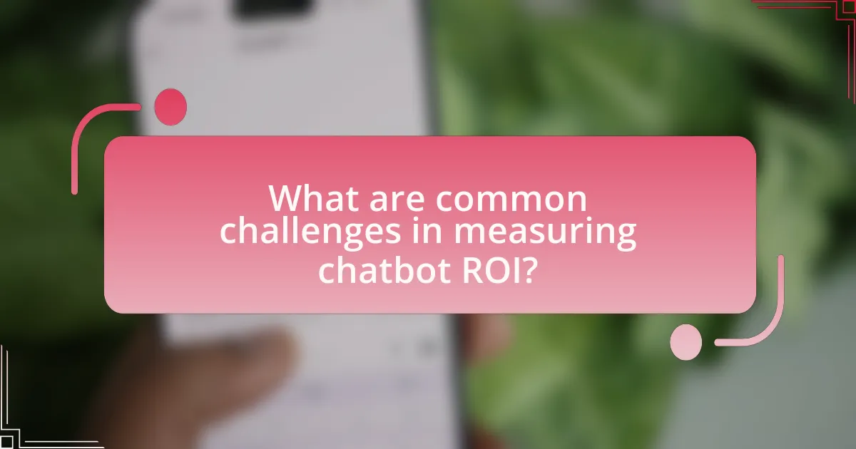 What are common challenges in measuring chatbot ROI?