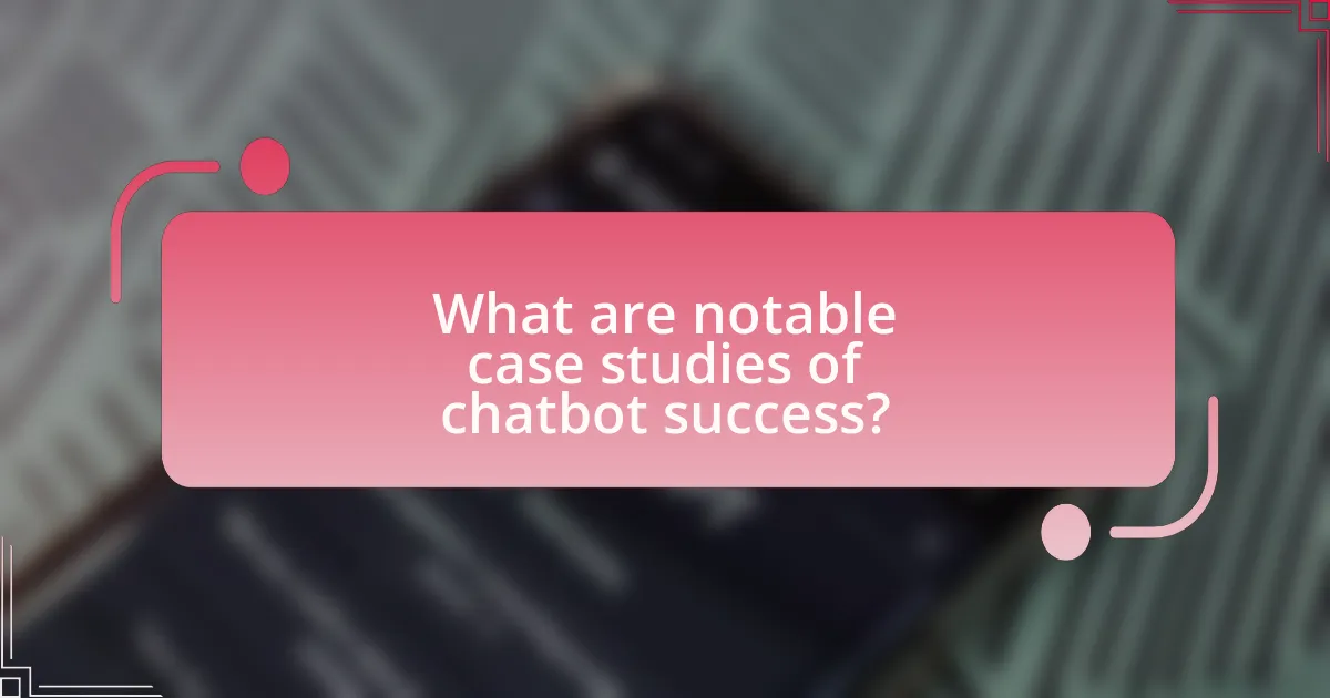 What are notable case studies of chatbot success?