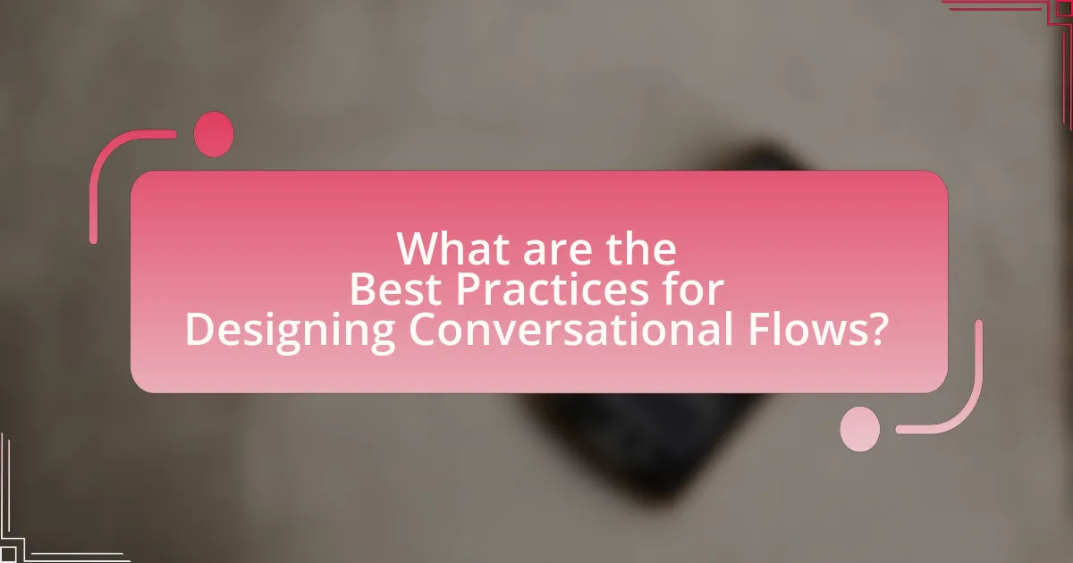 What are the Best Practices for Designing Conversational Flows?