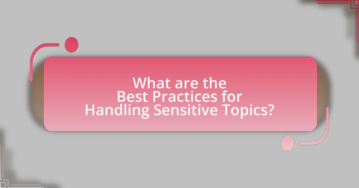 What are the Best Practices for Handling Sensitive Topics?