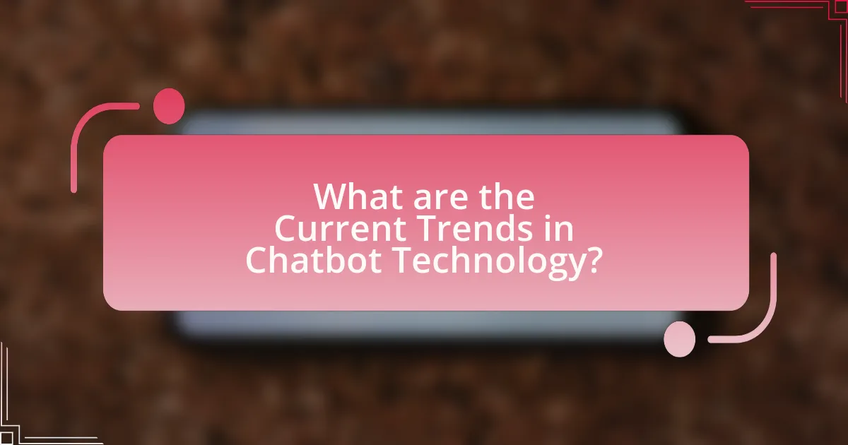 What are the Current Trends in Chatbot Technology?