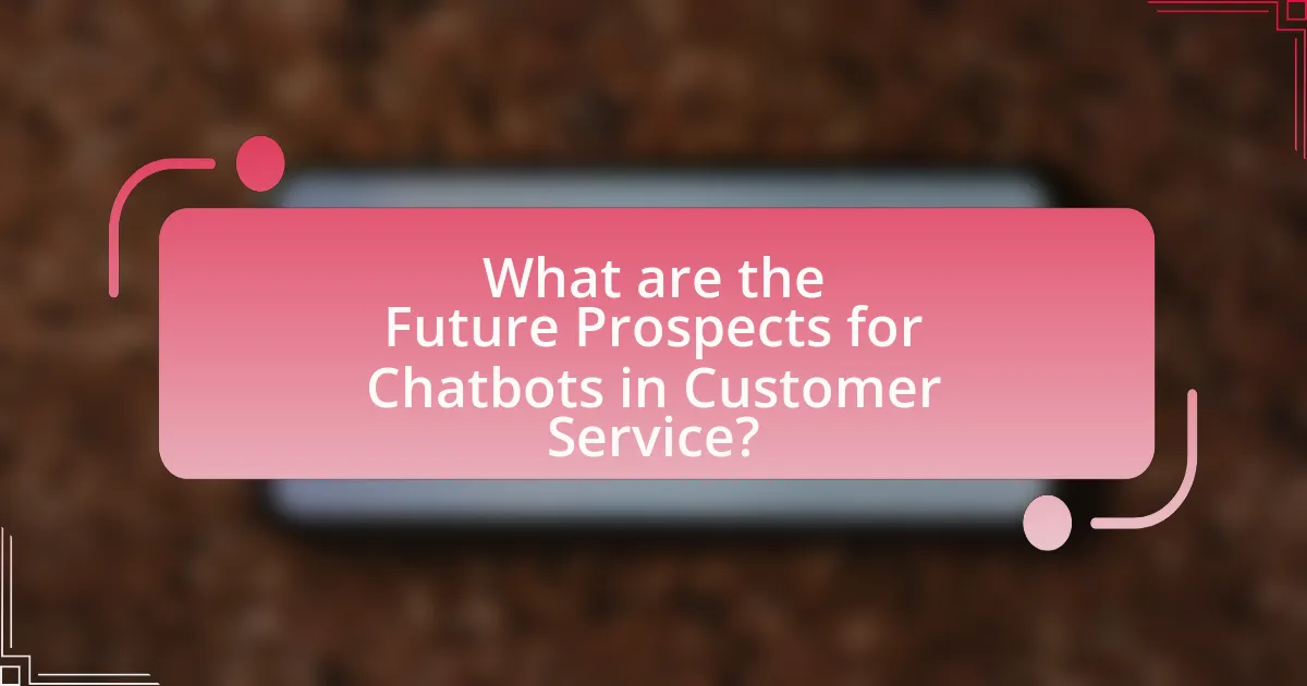 What are the Future Prospects for Chatbots in Customer Service?