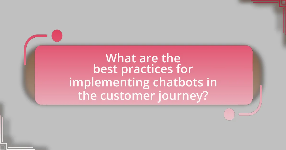 What are the best practices for implementing chatbots in the customer journey?