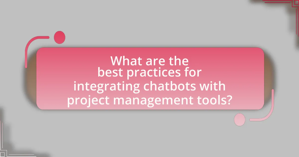 What are the best practices for integrating chatbots with project management tools?