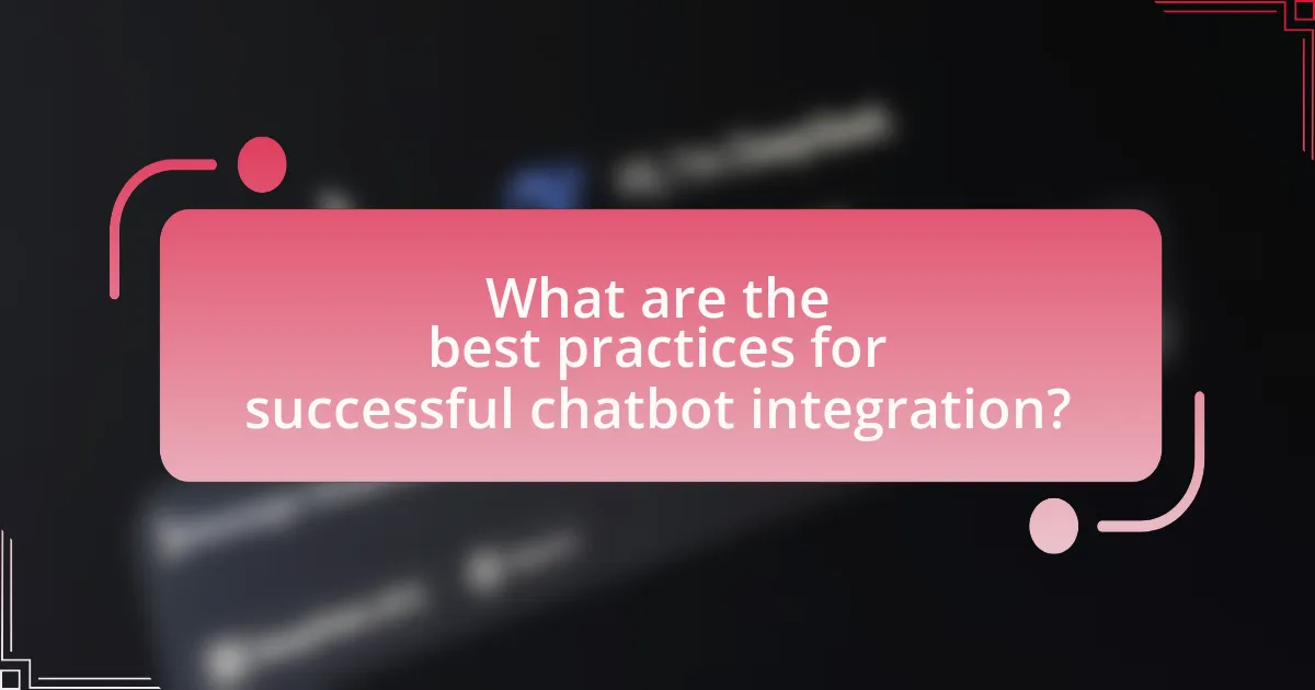 What are the best practices for successful chatbot integration?