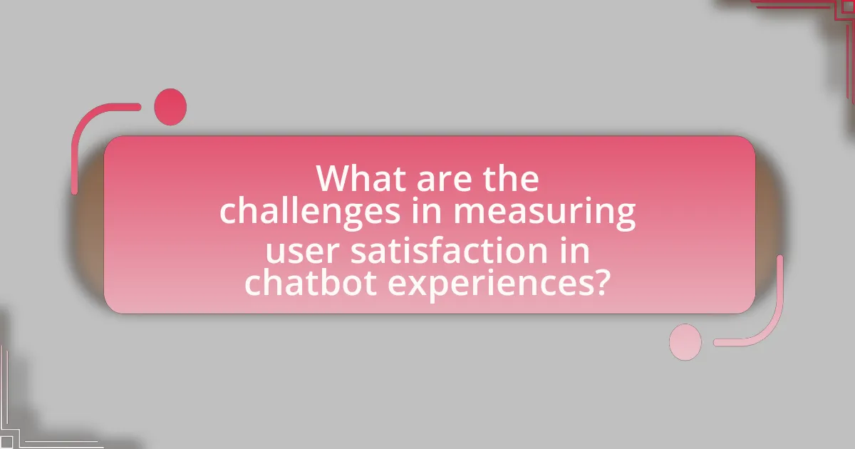 What are the challenges in measuring user satisfaction in chatbot experiences?