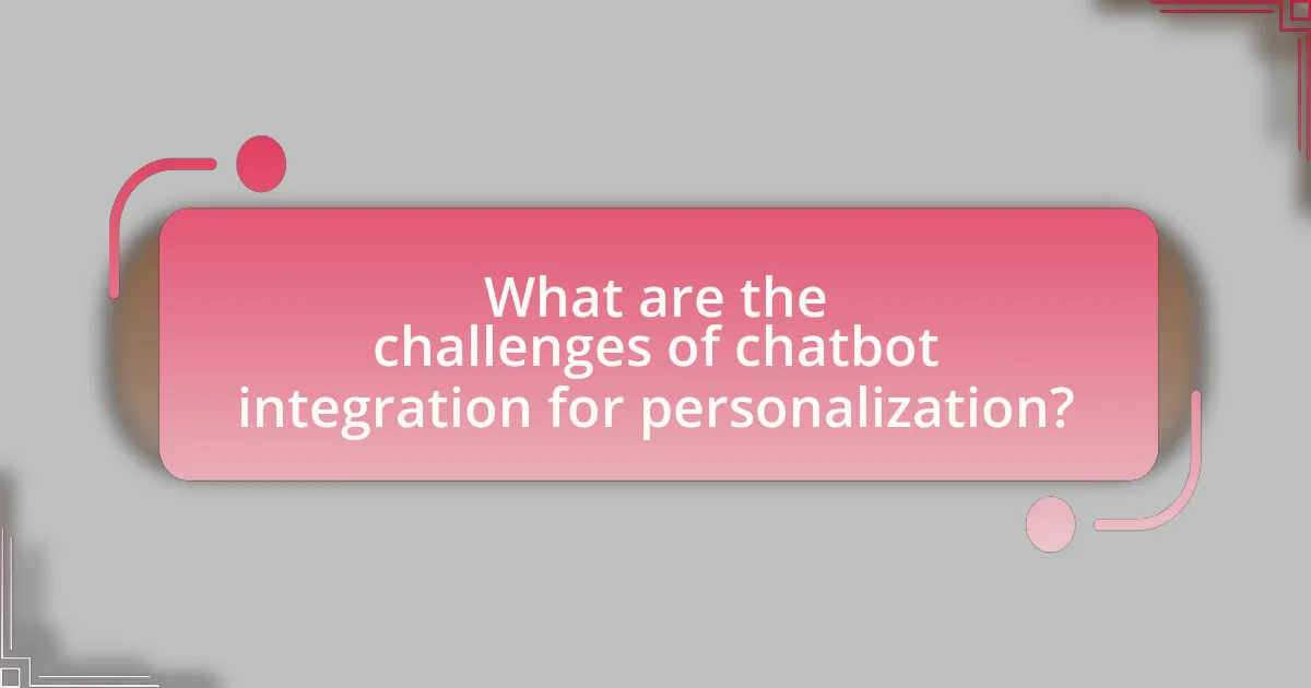 What are the challenges of chatbot integration for personalization?