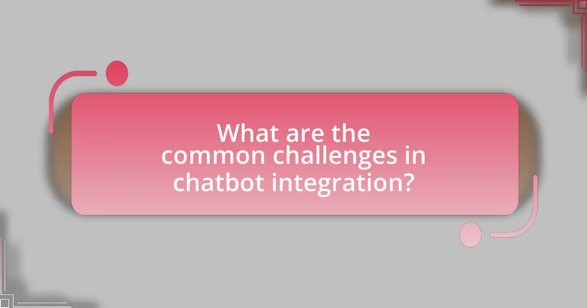 What are the common challenges in chatbot integration?