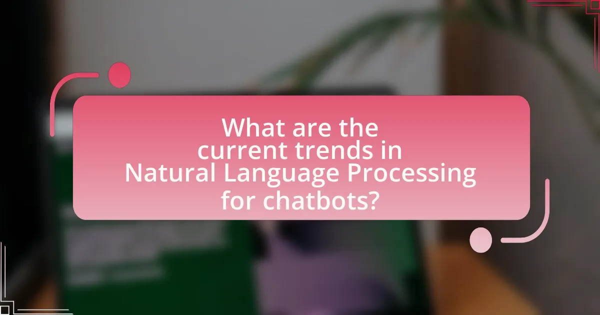What are the current trends in Natural Language Processing for chatbots?