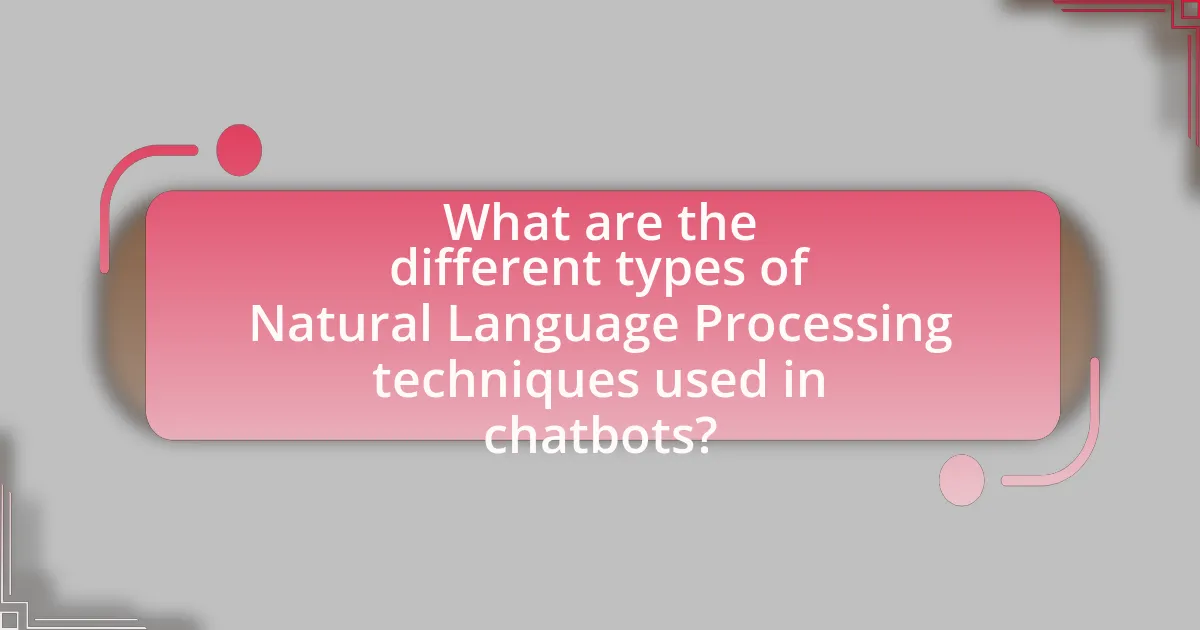 What are the different types of Natural Language Processing techniques used in chatbots?