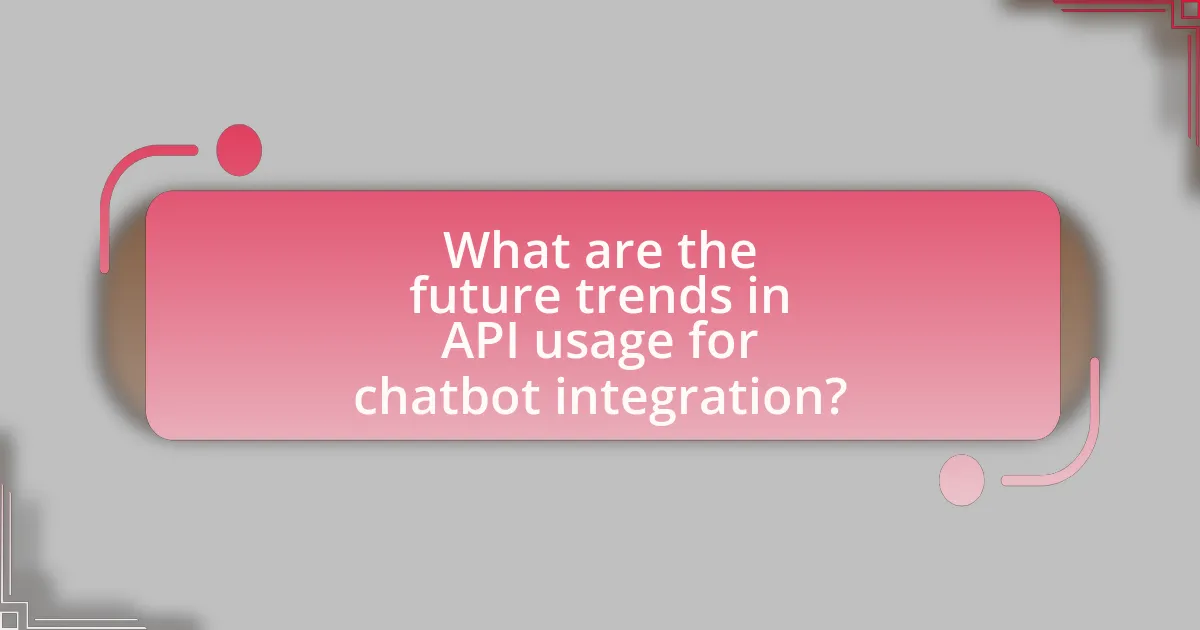 What are the future trends in API usage for chatbot integration?