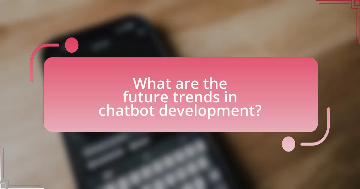 What are the future trends in chatbot development?
