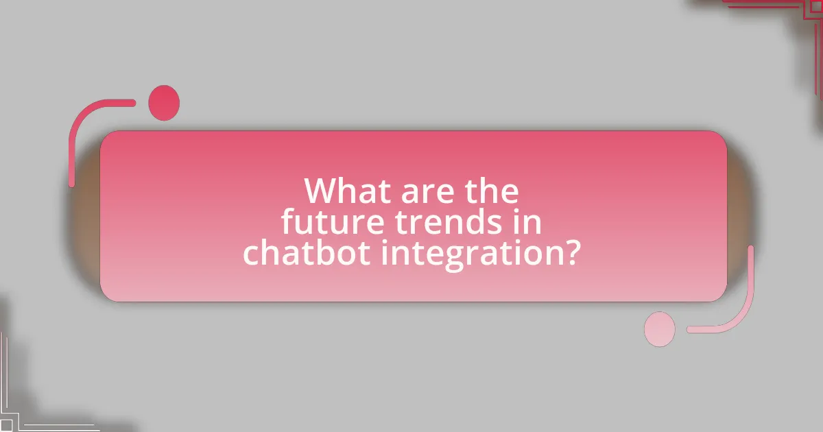 What are the future trends in chatbot integration?