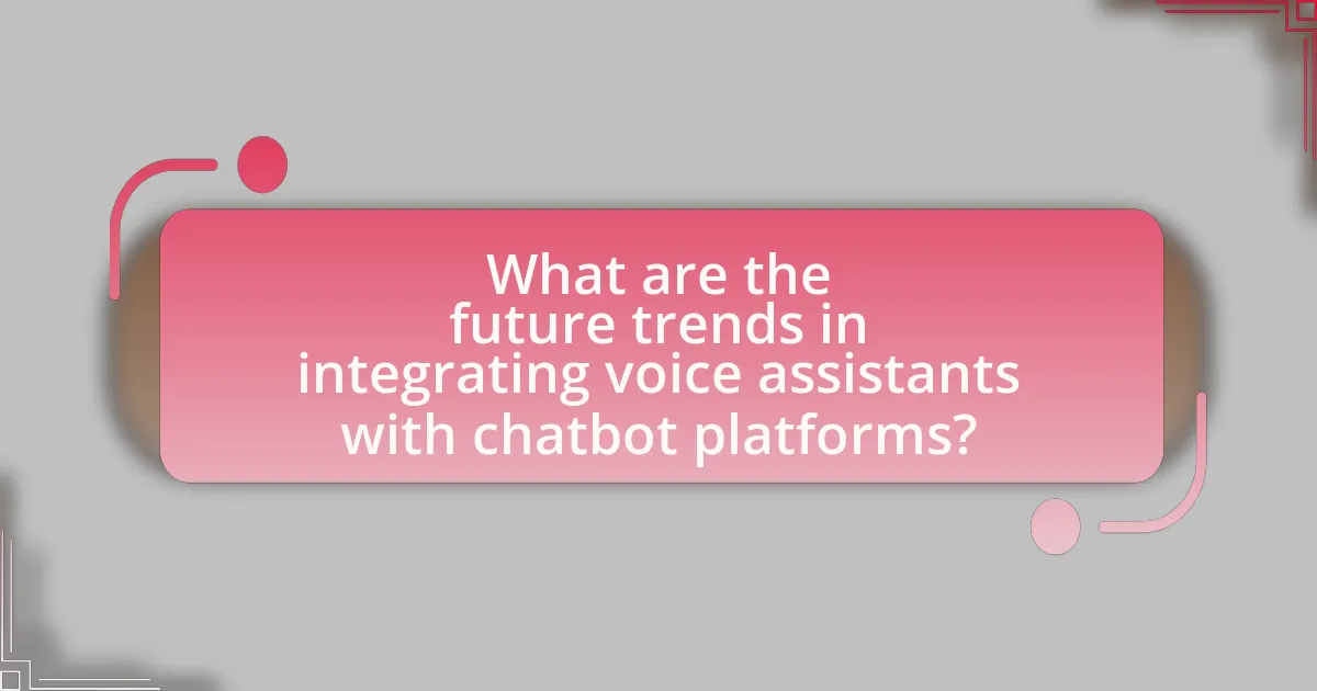What are the future trends in integrating voice assistants with chatbot platforms?