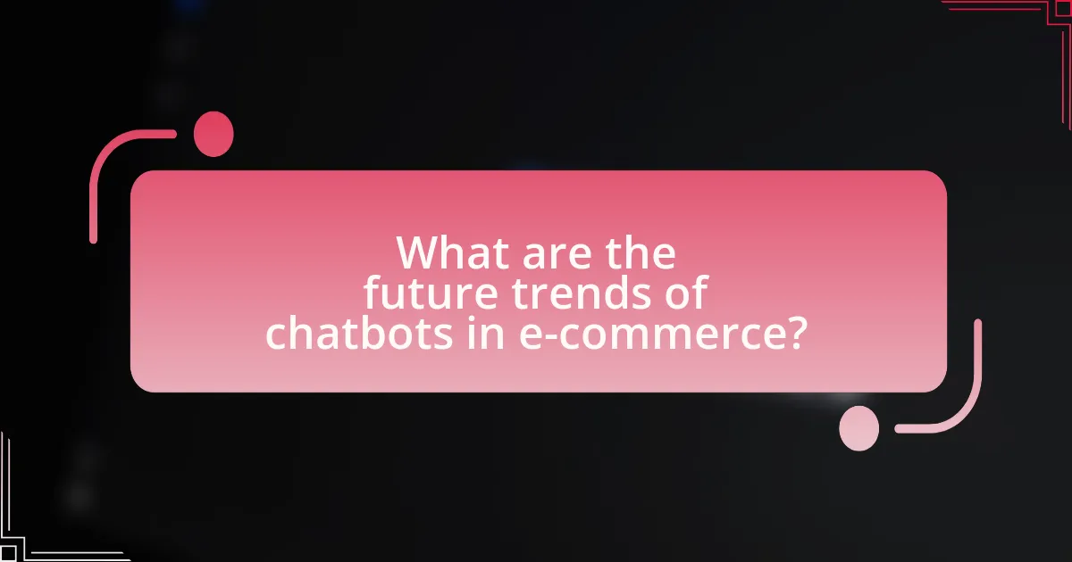 What are the future trends of chatbots in e-commerce?