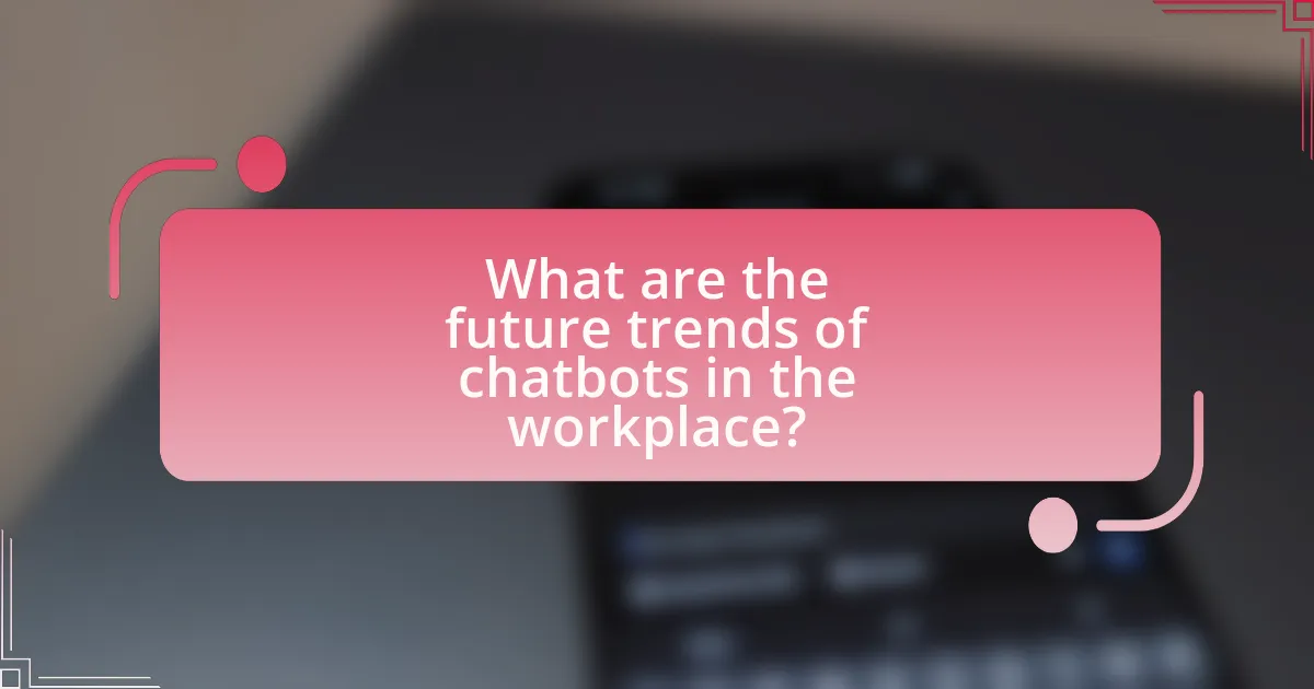 What are the future trends of chatbots in the workplace?