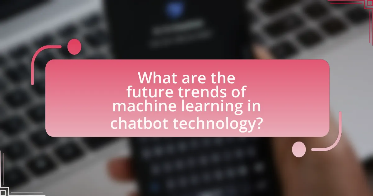 What are the future trends of machine learning in chatbot technology?