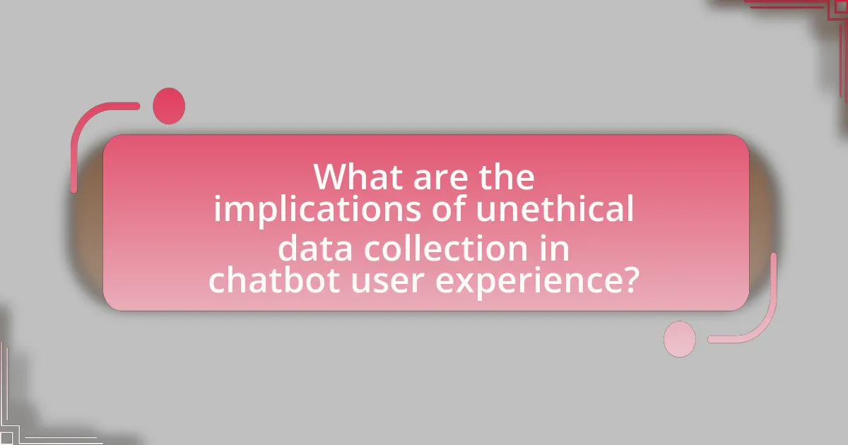 What are the implications of unethical data collection in chatbot user experience?