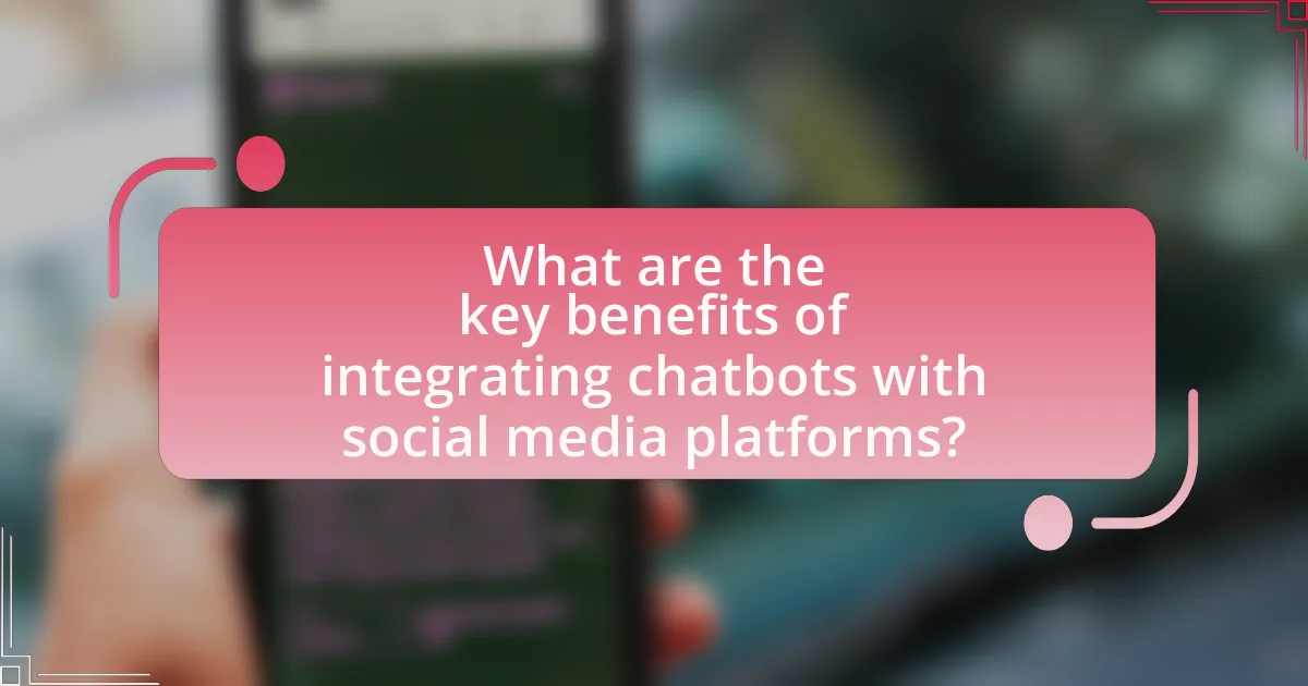 What are the key benefits of integrating chatbots with social media platforms?