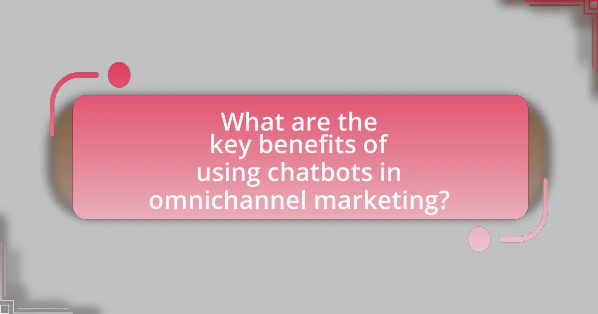 What are the key benefits of using chatbots in omnichannel marketing?