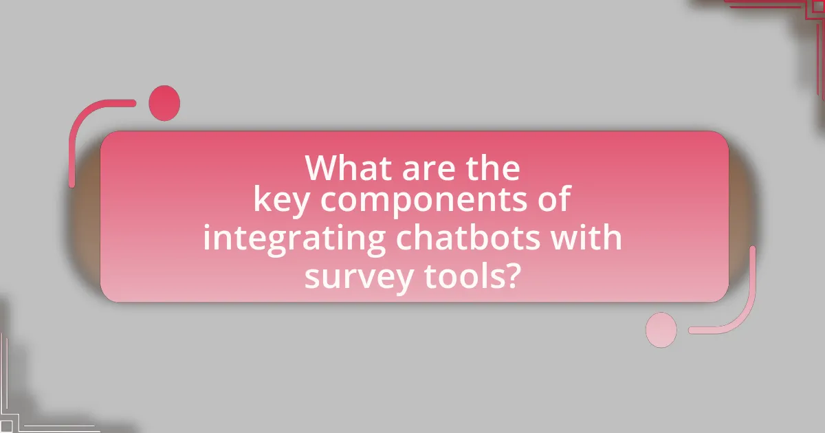 What are the key components of integrating chatbots with survey tools?