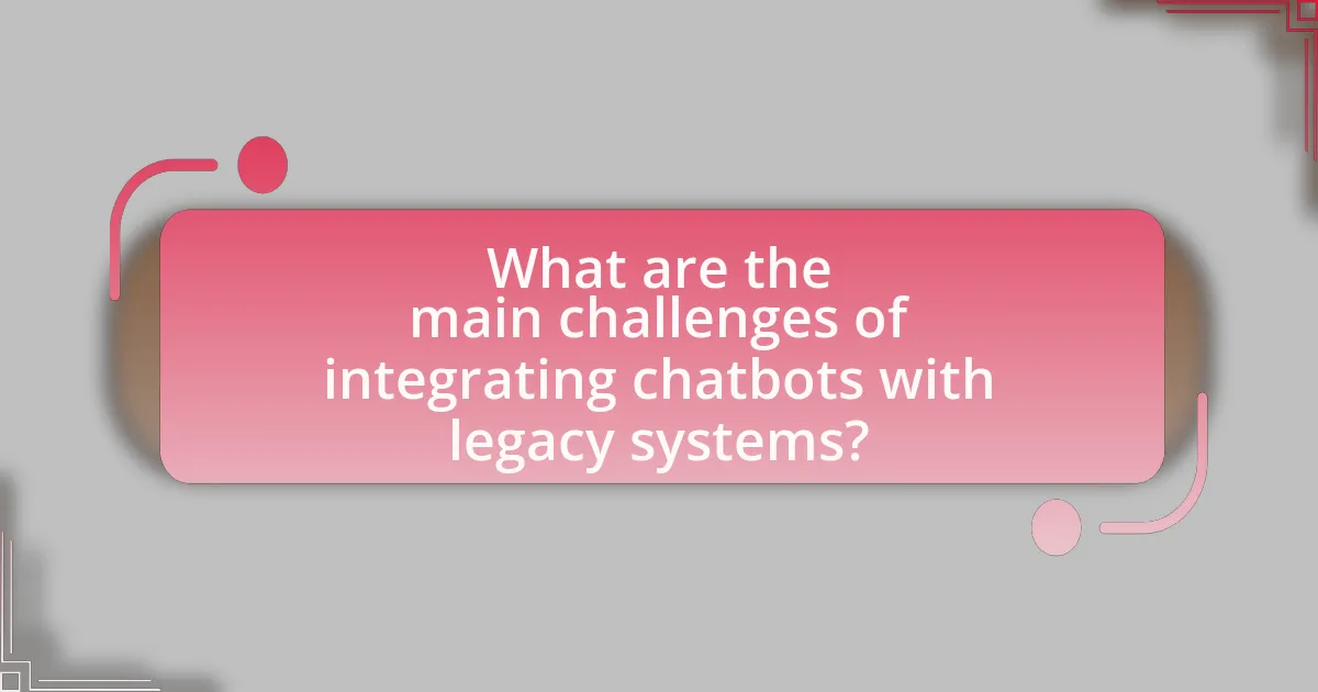 What are the main challenges of integrating chatbots with legacy systems?