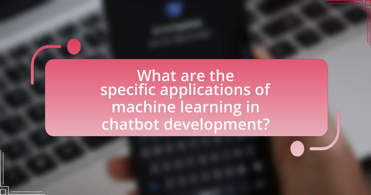 What are the specific applications of machine learning in chatbot development?