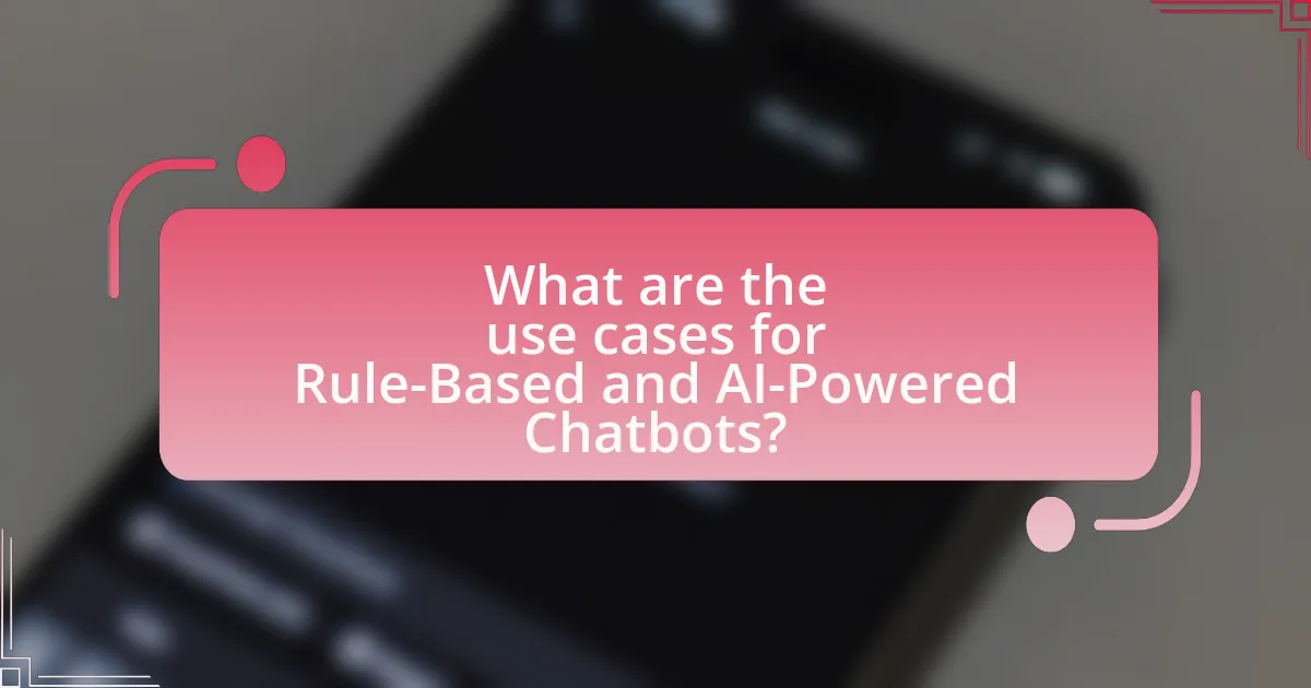 What are the use cases for Rule-Based and AI-Powered Chatbots?