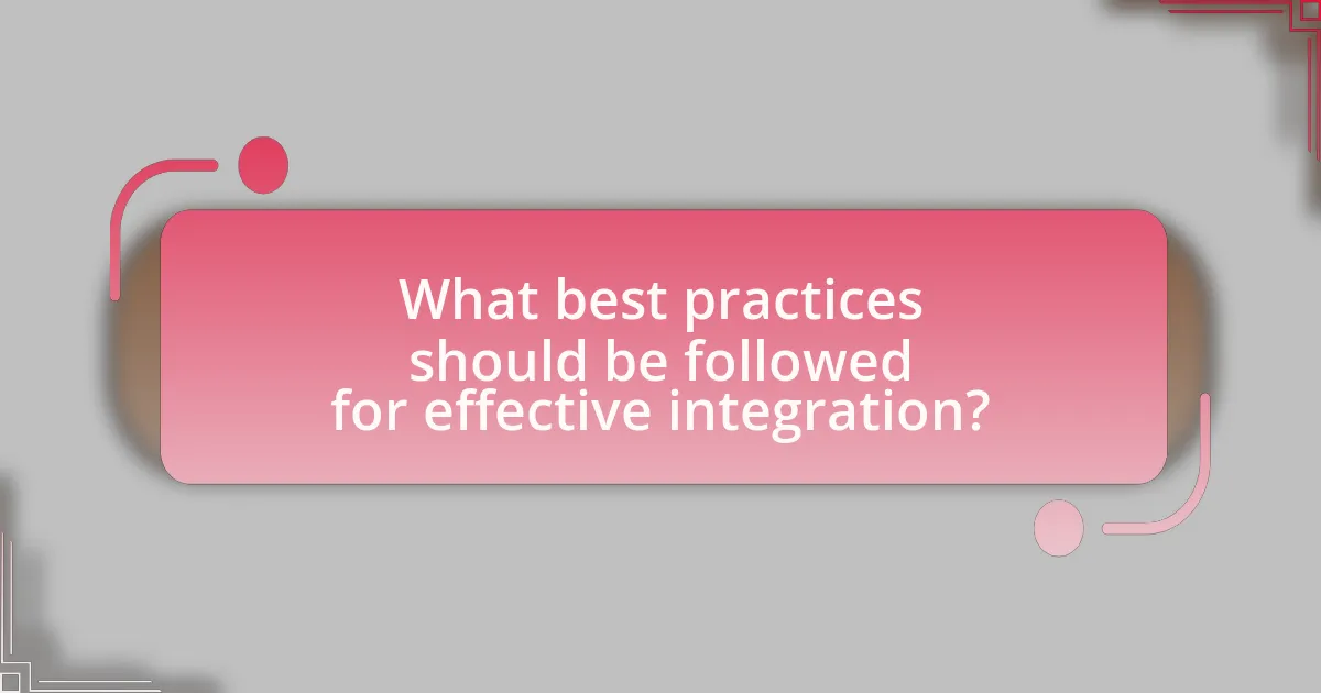 What best practices should be followed for effective integration?